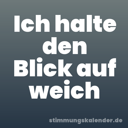 Ich halte den Blick auf weich