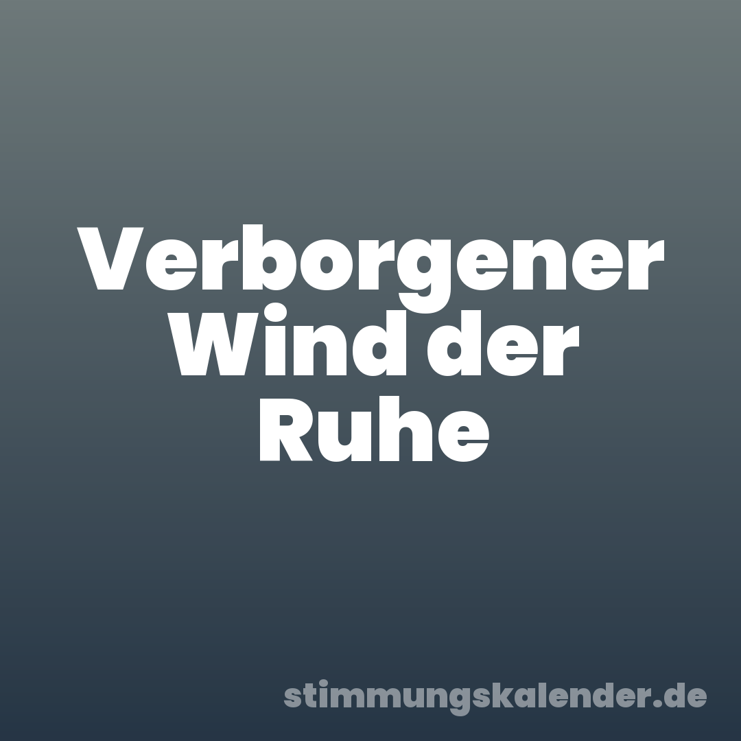Verborgener Wind der Ruhe