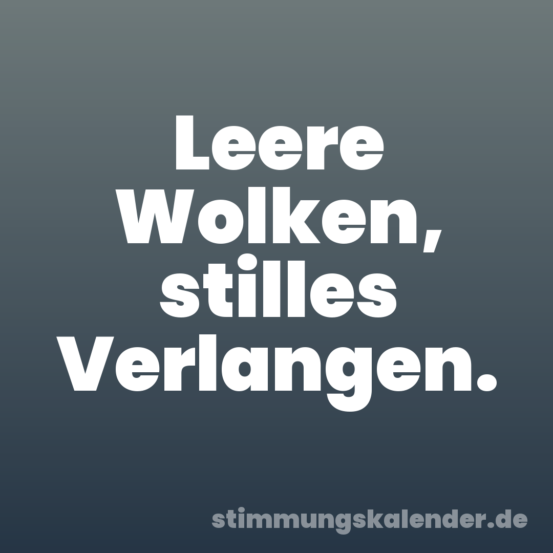 Leere Wolken, stilles Verlangen.