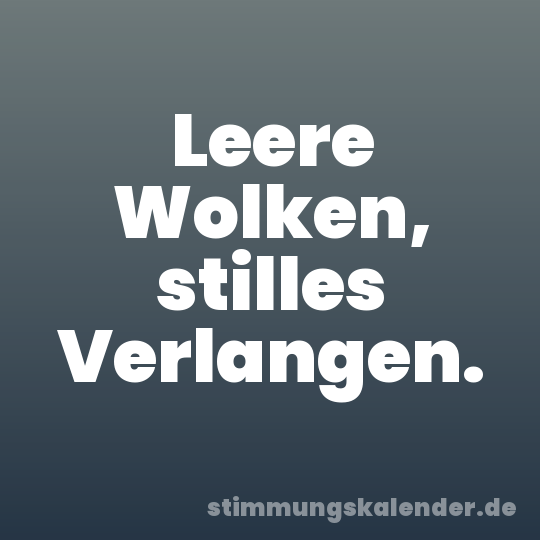 Leere Wolken, stilles Verlangen.