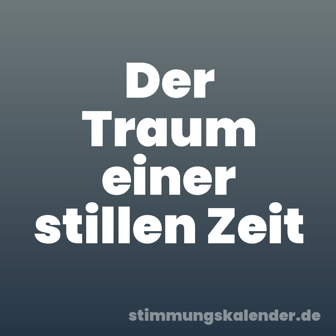 Der Traum einer stillen Zeit