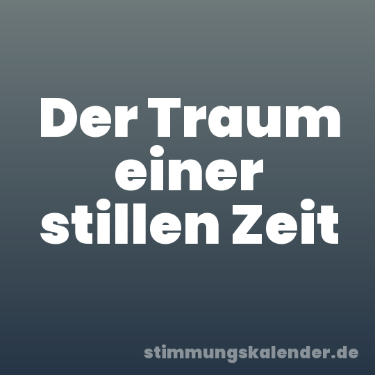 Der Traum einer stillen Zeit