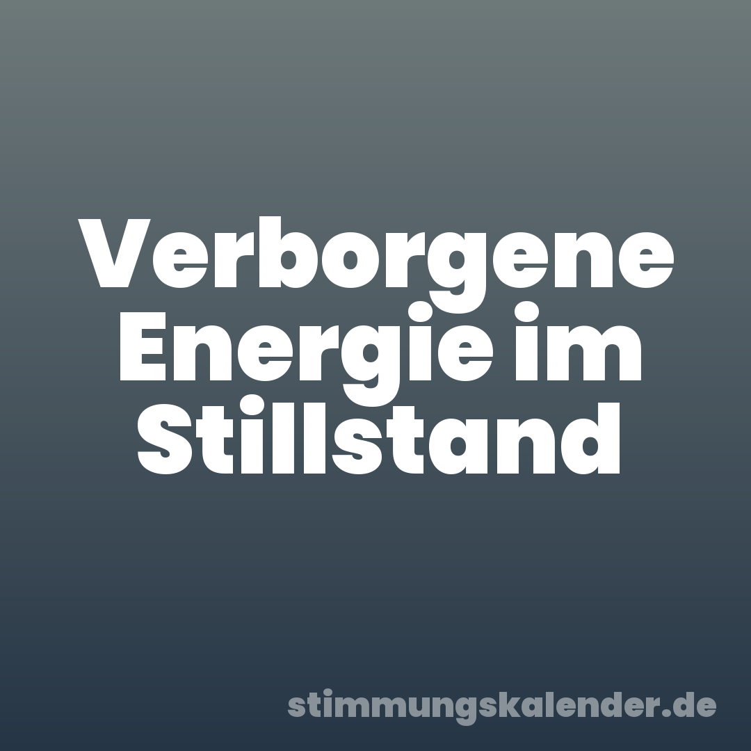 Verborgene Energie im Stillstand