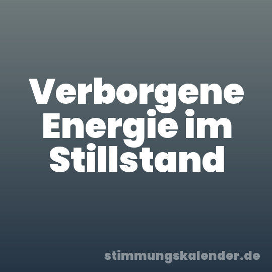 Verborgene Energie im Stillstand