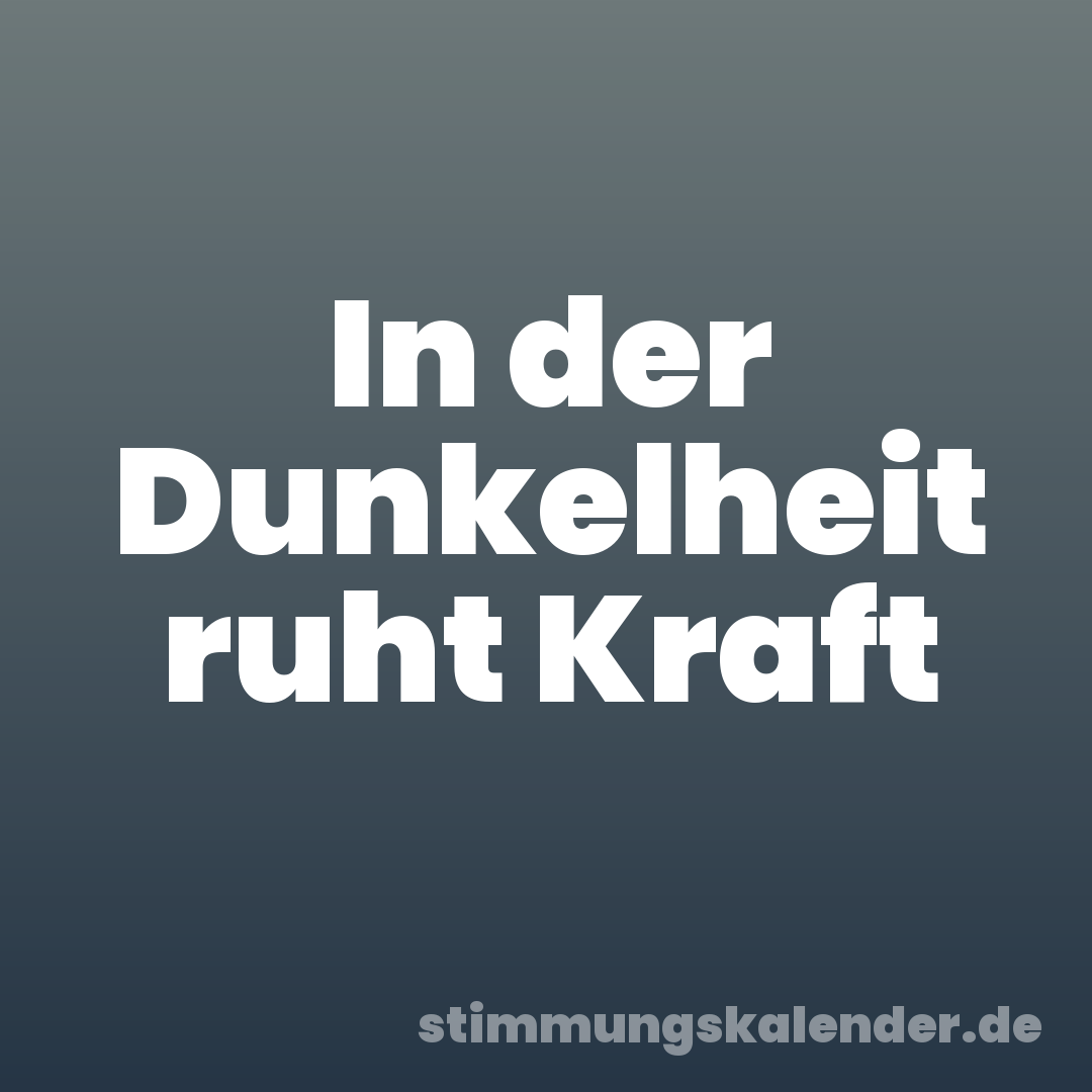 In der Dunkelheit ruht Kraft