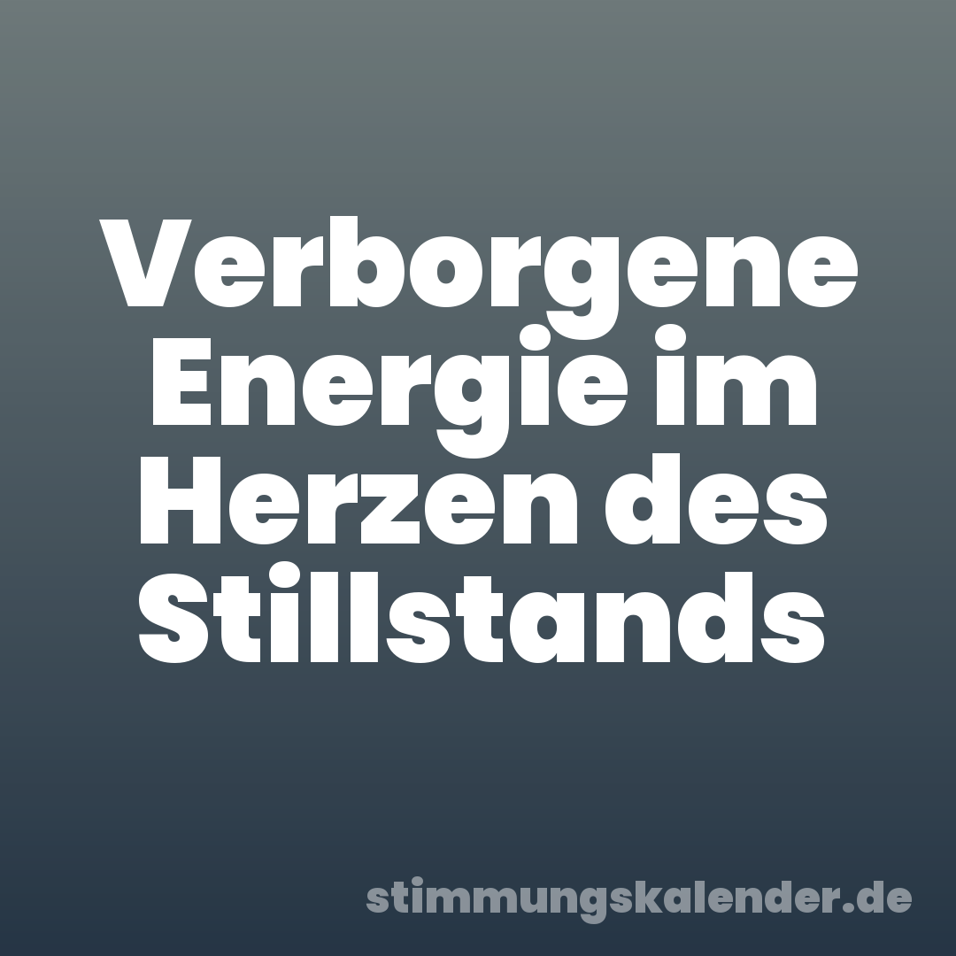 Verborgene Energie im Herzen des Stillstands