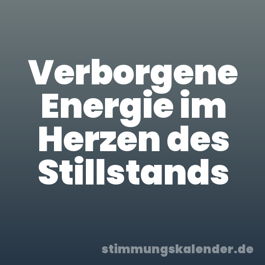 Verborgene Energie im Herzen des Stillstands
