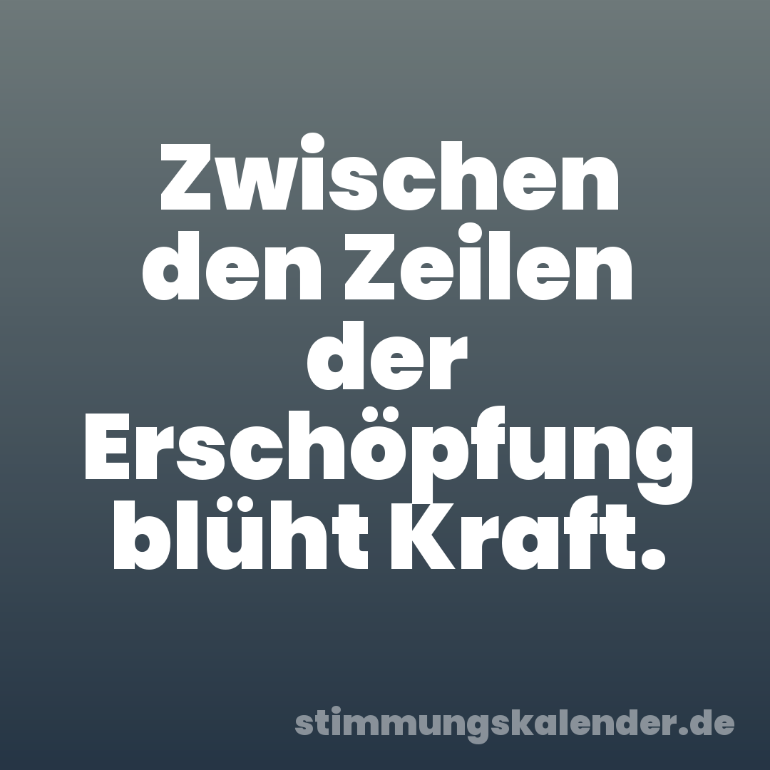 Zwischen den Zeilen der Erschöpfung blüht Kraft.