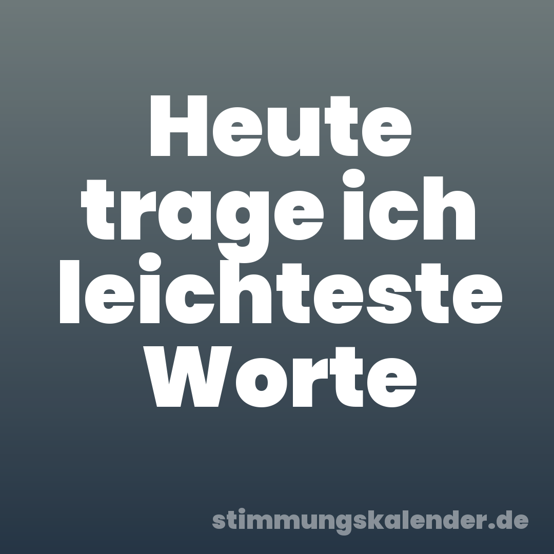 Heute trage ich leichteste Worte