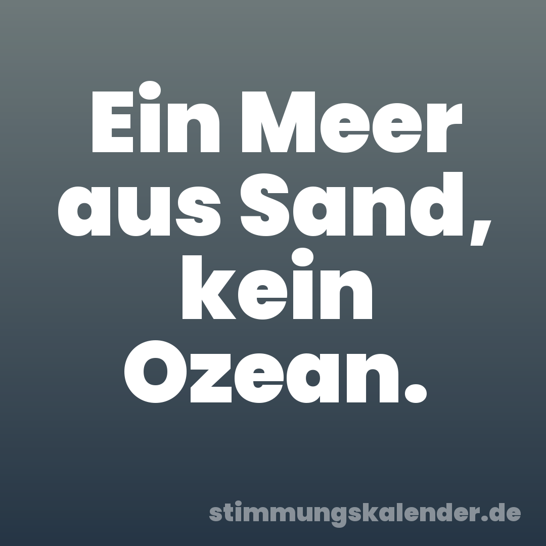 Ein Meer aus Sand, kein Ozean.