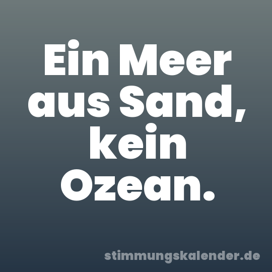 Ein Meer aus Sand, kein Ozean.