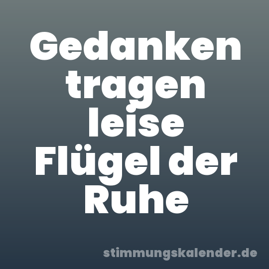 Gedanken tragen leise Flügel der Ruhe