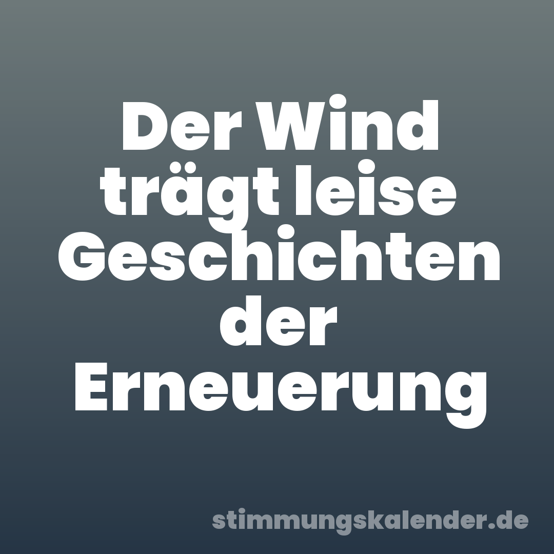 Der Wind trägt leise Geschichten der Erneuerung