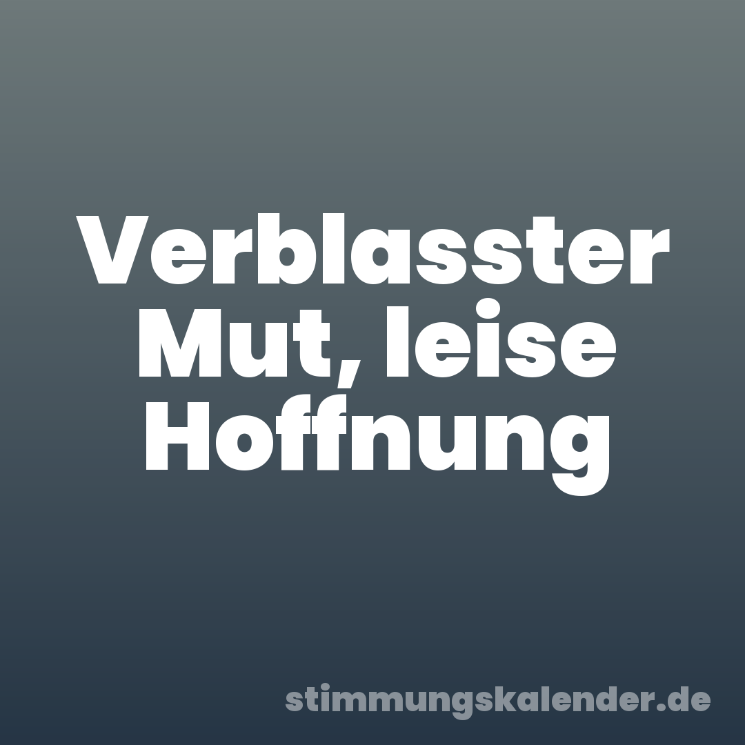 Verblasster Mut, leise Hoffnung