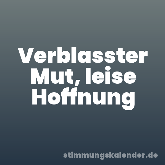 Verblasster Mut, leise Hoffnung