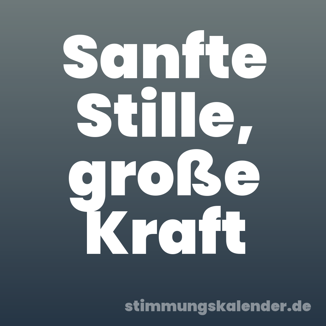 Sanfte Stille, große Kraft