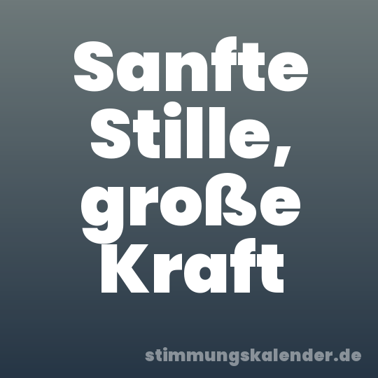 Sanfte Stille, große Kraft