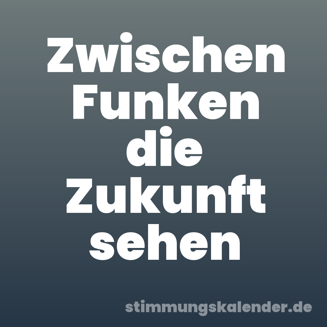 Zwischen Funken die Zukunft sehen