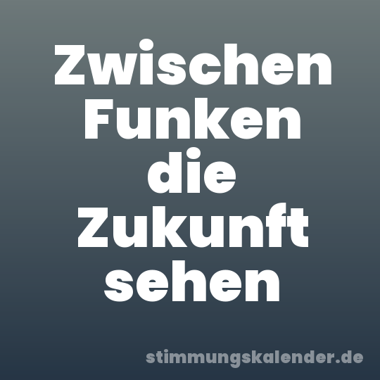 Zwischen Funken die Zukunft sehen