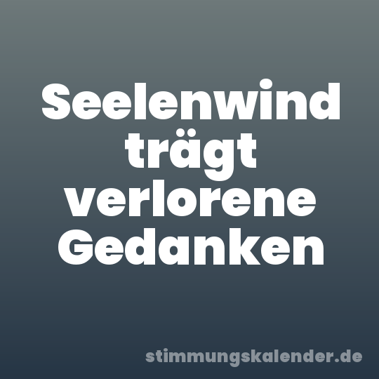 Seelenwind trägt verlorene Gedanken