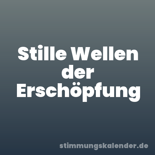 Stille Wellen der Erschöpfung