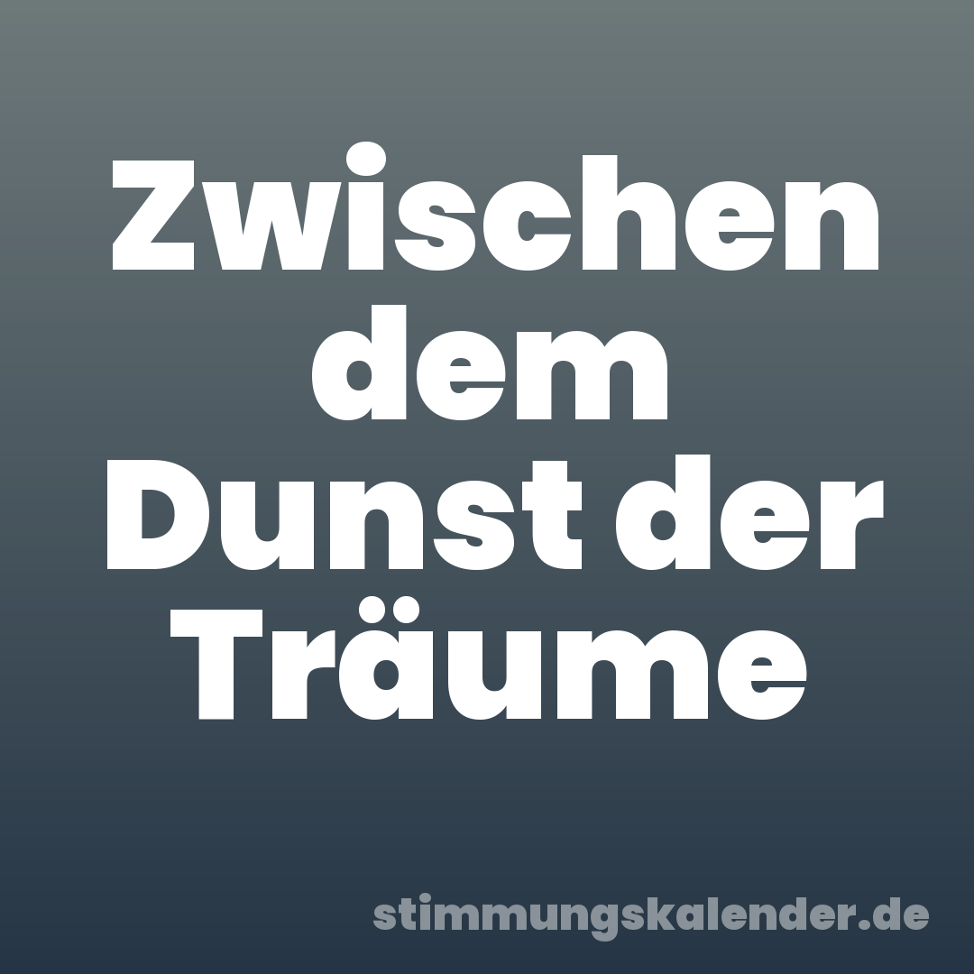 Zwischen dem Dunst der Träume