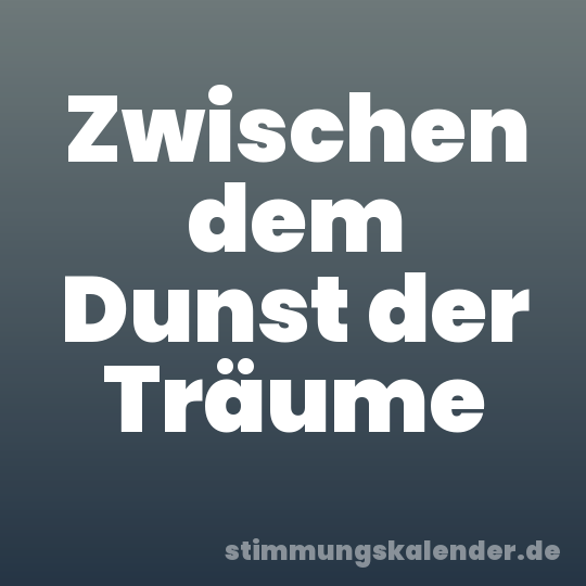 Zwischen dem Dunst der Träume