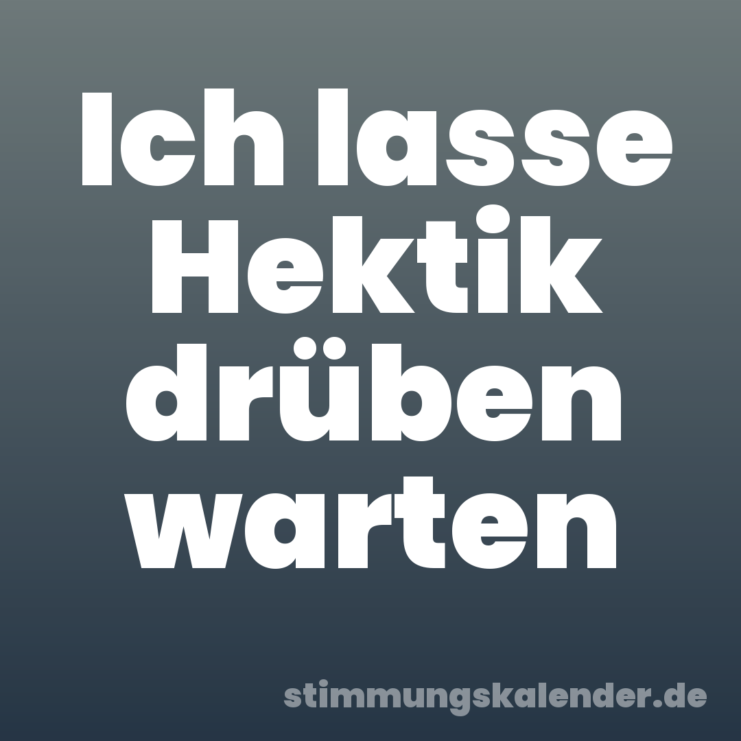 Ich lasse Hektik drüben warten
