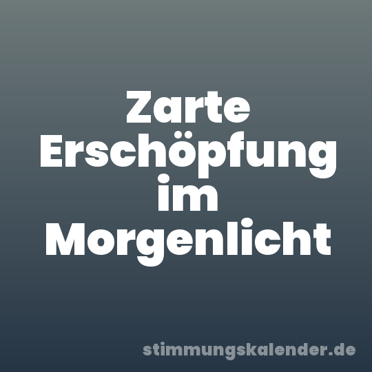 Zarte Erschöpfung im Morgenlicht