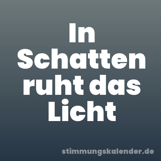 In Schatten ruht das Licht