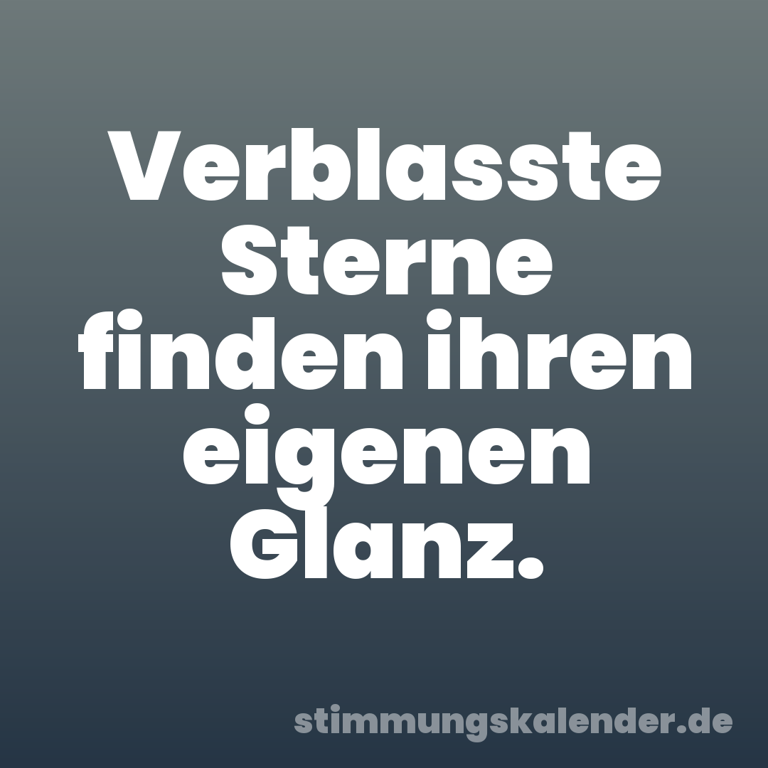 Verblasste Sterne finden ihren eigenen Glanz.