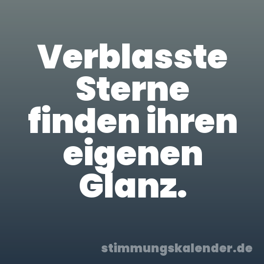Verblasste Sterne finden ihren eigenen Glanz.