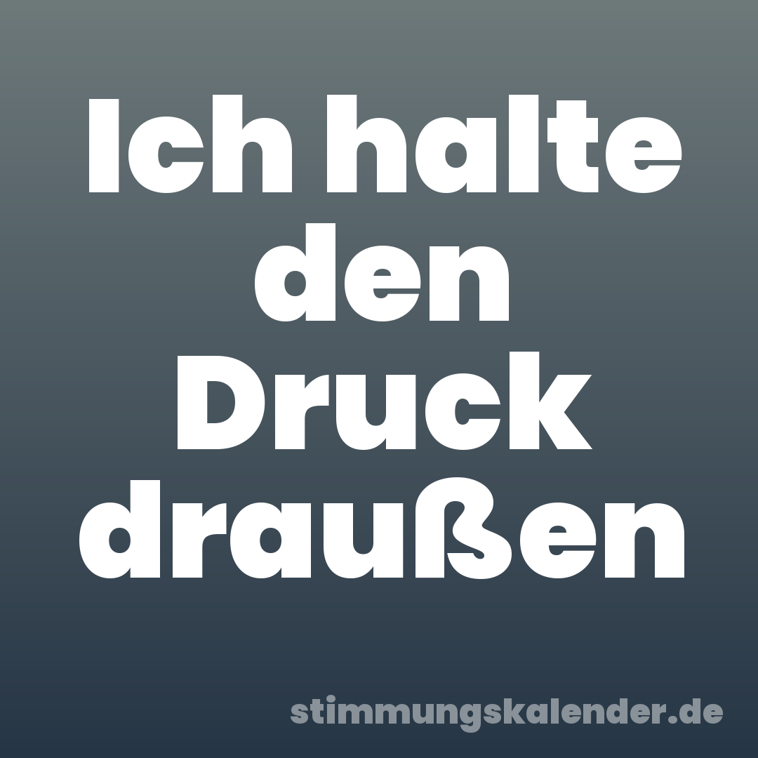 Ich halte den Druck draußen