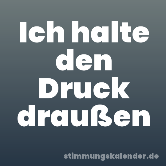 Ich halte den Druck draußen