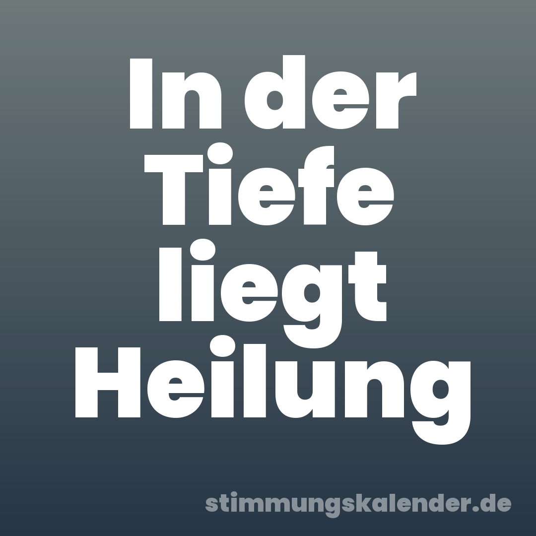 In der Tiefe liegt Heilung