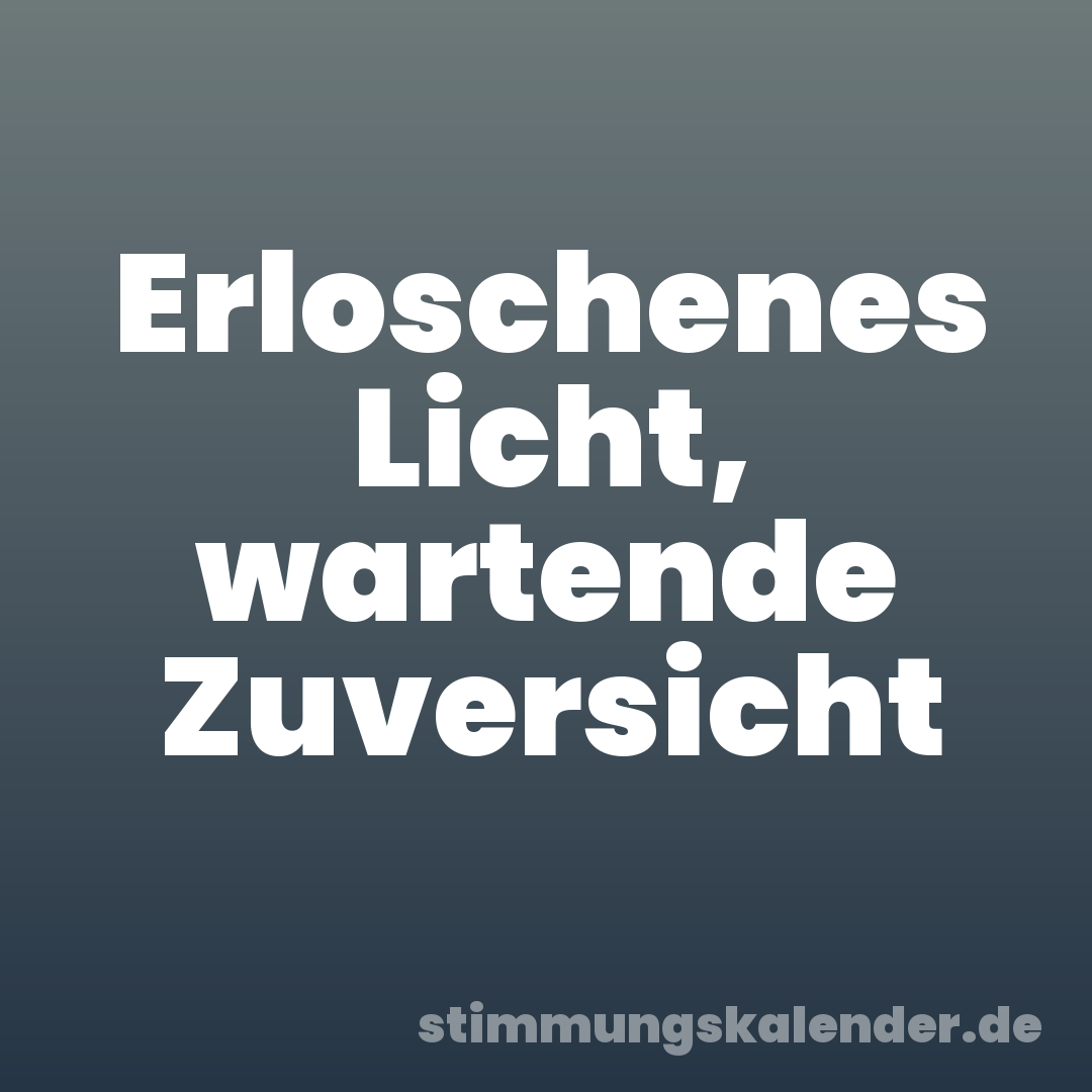 Erloschenes Licht, wartende Zuversicht