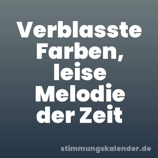 Verblasste Farben, leise Melodie der Zeit