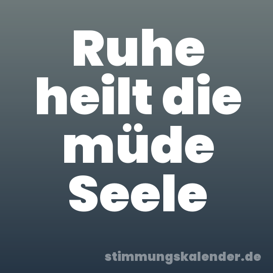 Ruhe heilt die müde Seele