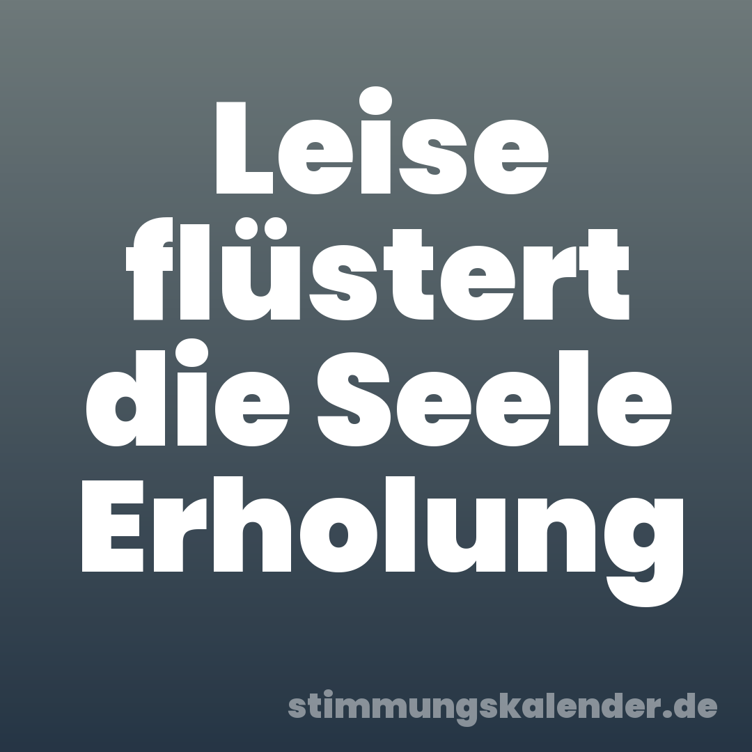 Leise flüstert die Seele Erholung