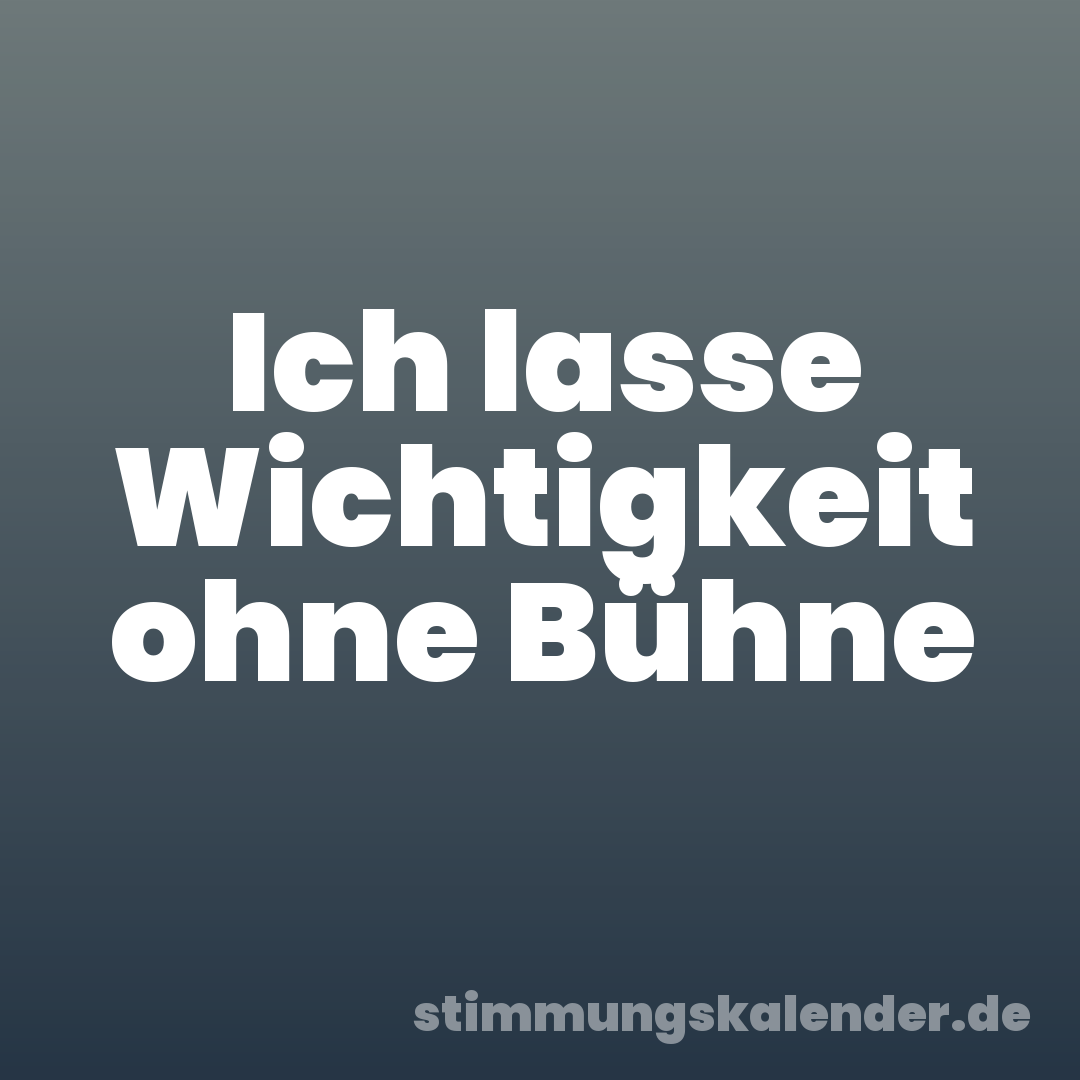 Ich lasse Wichtigkeit ohne Bühne