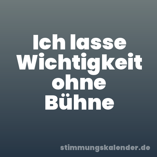 Ich lasse Wichtigkeit ohne Bühne