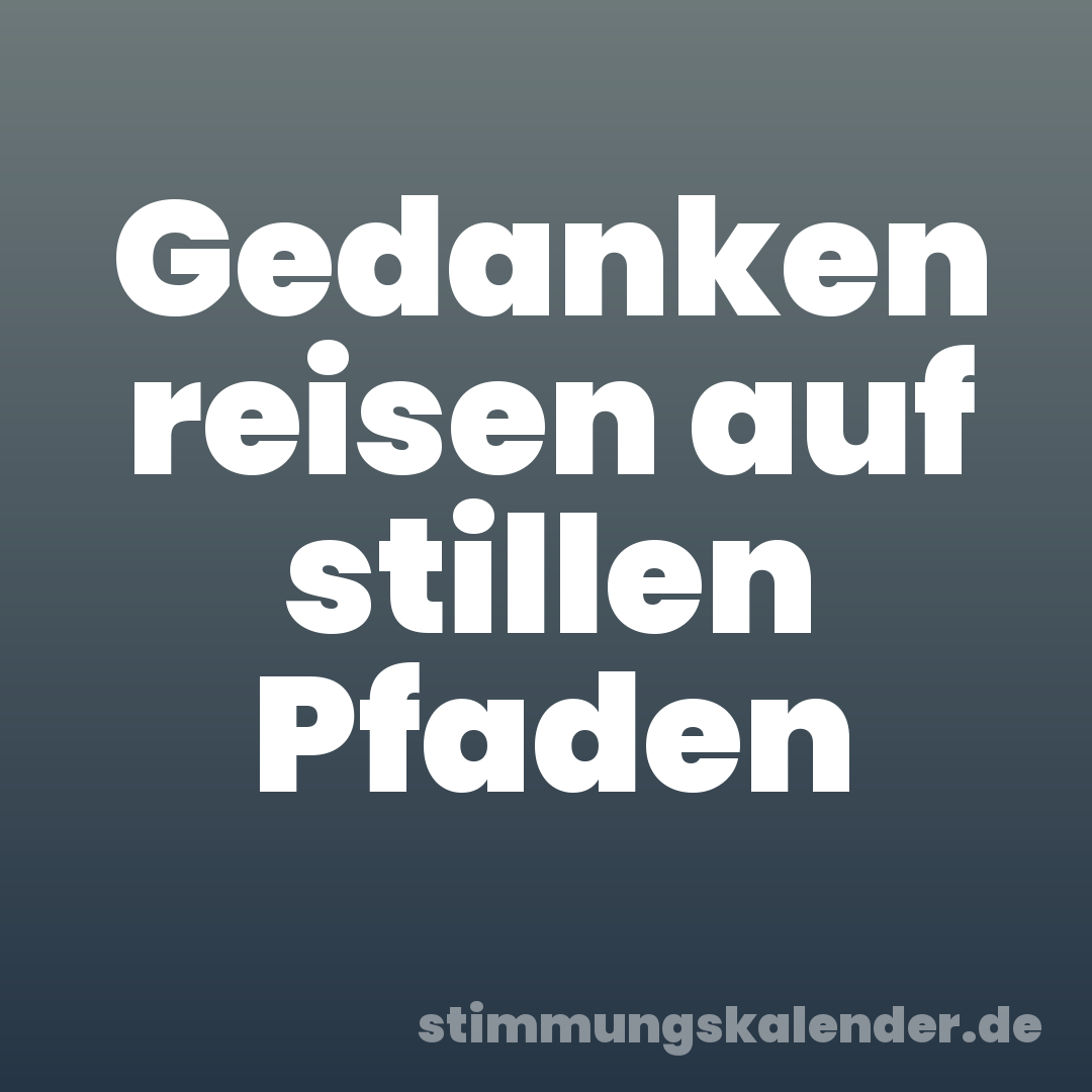Gedanken reisen auf stillen Pfaden