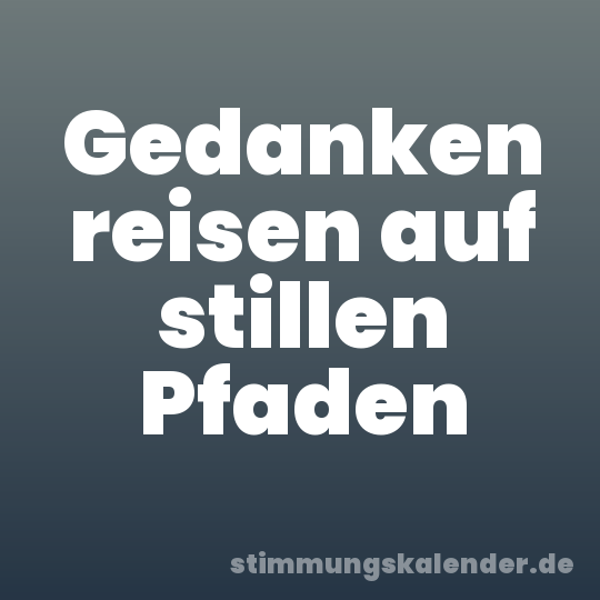 Gedanken reisen auf stillen Pfaden