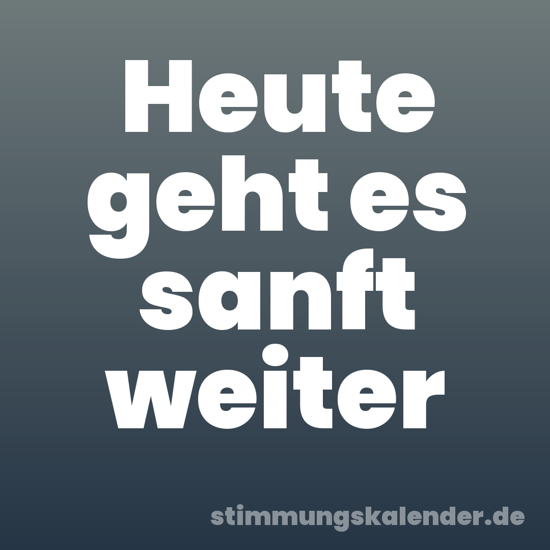 Heute geht es sanft weiter