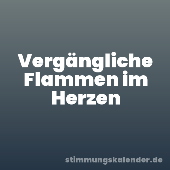 Vergängliche Flammen im Herzen