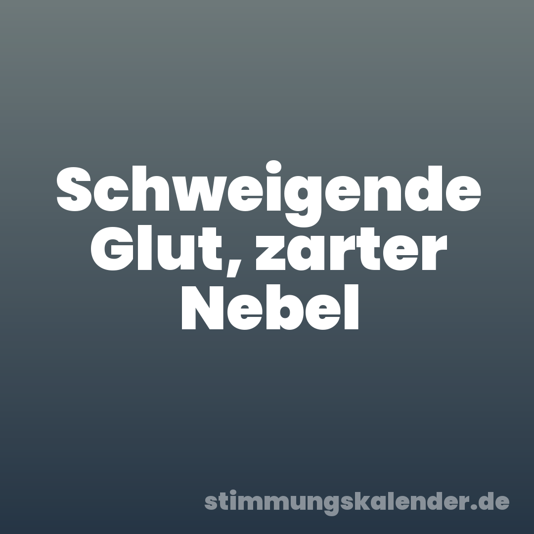 Schweigende Glut, zarter Nebel