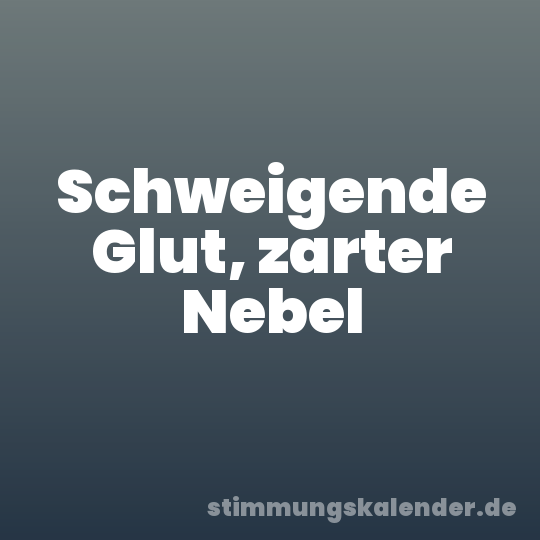 Schweigende Glut, zarter Nebel