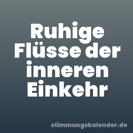 Ruhige Flüsse der inneren Einkehr