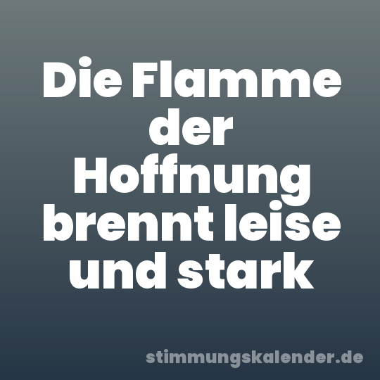 Die Flamme der Hoffnung brennt leise und stark