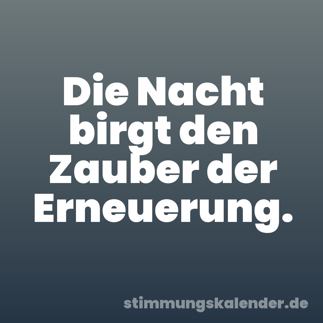 Die Nacht birgt den Zauber der Erneuerung.